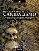 Historia Natural Del Canibalismo: Un Sorprendente Recorrido Por L A Antropofagia Desde La Antigüedad Hasta Nuestros Dias